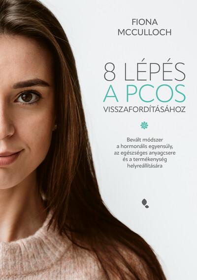 8 lépés a PCOS visszafordításához - Bevált módszer a hormonális egyensúly, az egészséges anyagcsere és a termékenység helyreállí