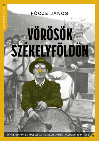 Vörösök Székelyföldön - Mindennapok és túlélés egy erdélyi magyar faluban, 1944-56 - Modern magyar történelem Vörösök Székelyföldön - Mindennapok és túlélés egy erdélyi magyar faluban, 1944-56 - Modern magyar történelem