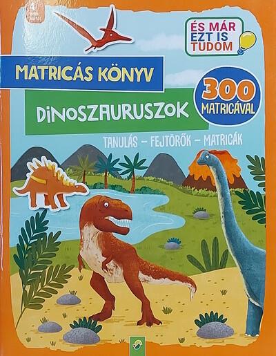 Matricás könyv: Dinoszauruszok - Tanulás - Fejtörők - Matricák - 300 matricával - És már ezt is tudom