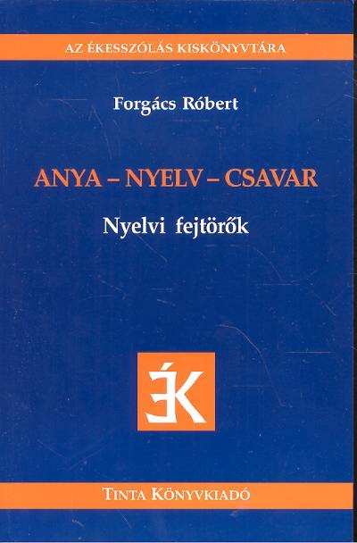 Anya-nyelv-csavar nyelvi fejtörők /Az ékesszólás kiskönyvtára 8.