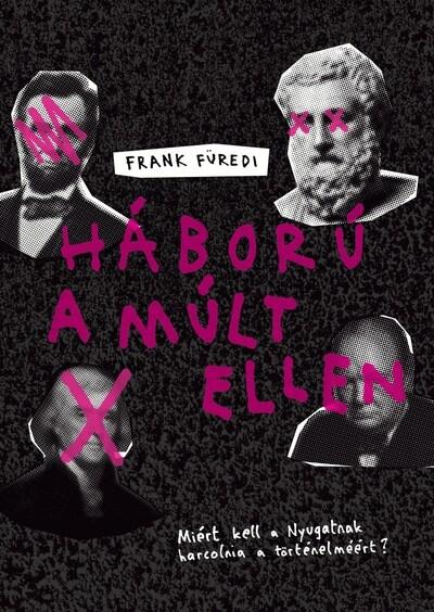 Háború a múlt ellen - Miért kell a Nyugatnak harcolnia a történelméért? Háború a múlt ellen - Miért kell a Nyugatnak harcolnia a történelméért?