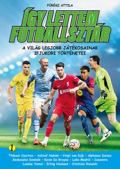 Így lettem futballsztár 1. - A világ legjobb játékosainak ifjúkori történetei Így lettem futballsztár 1. - A világ legjobb játékosainak ifjúkori történetei