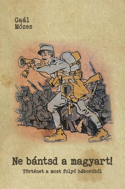 Ne bántsd a magyart! - Történet a most folyó háborúból