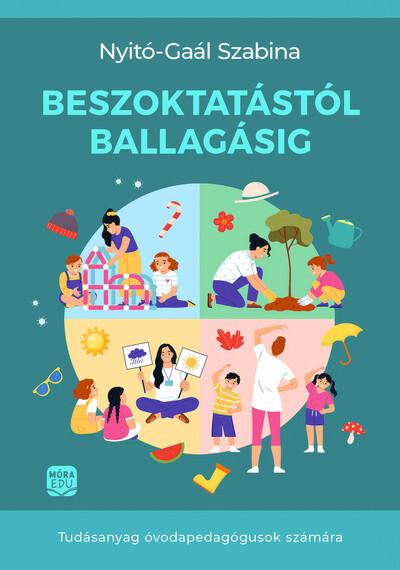 Beszoktatástól ballagásig - Tudásanyag óvodapedagógusok számára Beszoktatástól ballagásig - Tudásanyag óvodapedagógusok számára