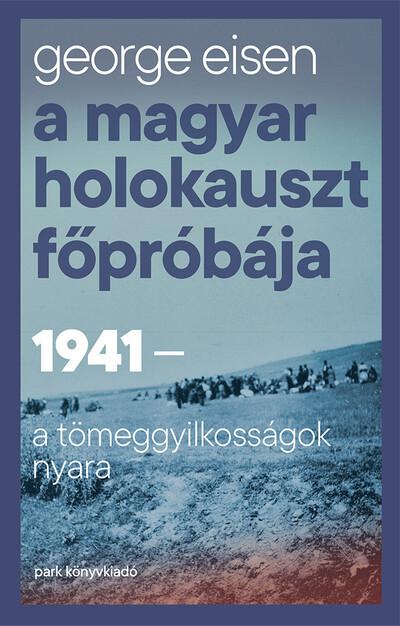 A magyar holokauszt főpróbája - 1941 - A tömeggyilkosságok nyara