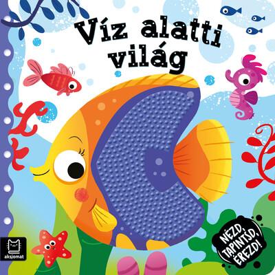 Nézd, tapintsd, érezd! - Víz alatti világ - Érzékfejlesztő könyvecske Nézd, tapintsd, érezd! - Víz alatti világ - Érzékfejlesztő könyvecske