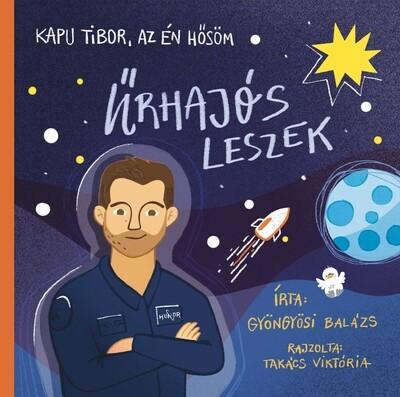 Kapu Tibor, az én hősöm - Űrhajós leszek Kapu Tibor, az én hősöm - Űrhajós leszek
