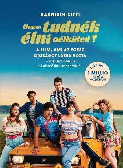 Hogyan tudnék élni nélküled? - A film, ami az egész országot lázba hozta - exkluzív interjúk az alkotókkal, színészekkel