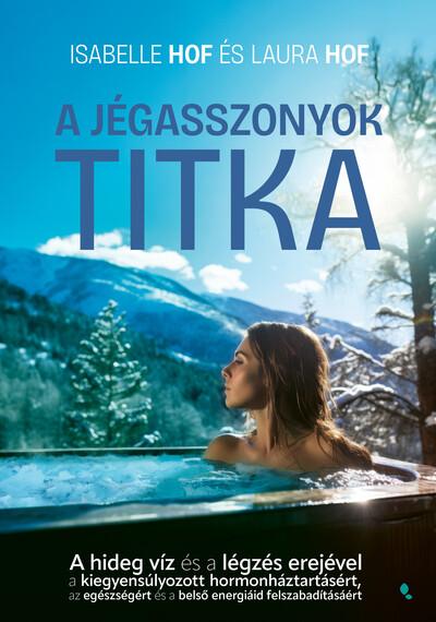 A jégasszonyok titka - A hideg víz és a légzés erejével a kiegyensúlyozott hormonháztartásért, az egészségért és a belső energiá