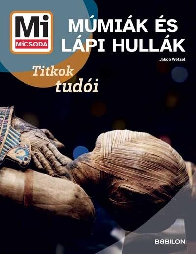 Múmiák és lápi hullák - Titkok tudói - Mi MICSODA Új generáció Múmiák és lápi hullák - Titkok tudói - Mi MICSODA Új generáció