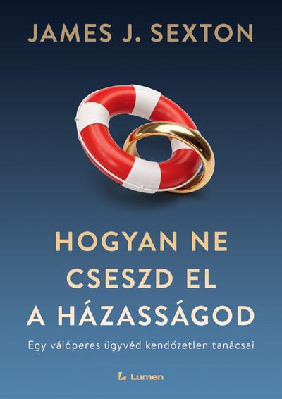 Hogyan ne cseszd el a házasságod: Egy válóperes ügyvéd kendőzetlen tanácsai Hogyan ne cseszd el a házasságod: Egy válóperes ügyvéd kendőzetlen tanácsai