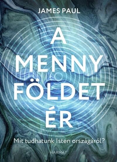 A menny földet ér - Mit tudhatunk Isten országáról? A menny földet ér - Mit tudhatunk Isten országáról?