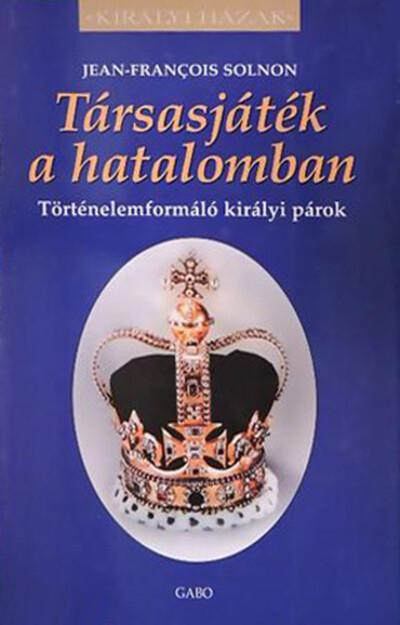 Társasjáték a hatalomban - Történelemformáló királyi párok - Királyi házak
