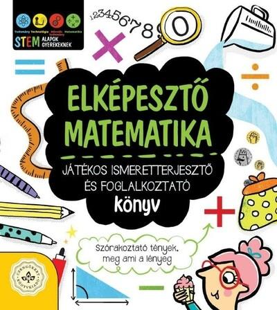 Elképesztő matematika - Játékos ismeretterjesztő és foglalkoztató könyv