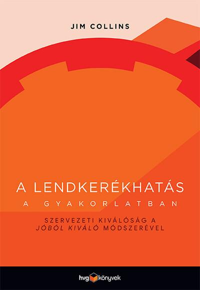 A lendkerékhatás a gyakorlatban - Szervezeti kiválóság a Jóból kiváló módszerével A lendkerékhatás a gyakorlatban - Szervezeti kiválóság a Jóból kiváló módszerével