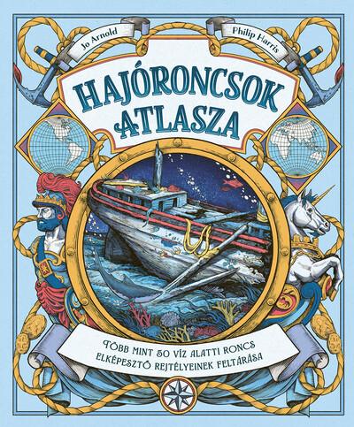 Hajóroncsok atlasza - Több mint 50 víz alatti roncs elképesztő rejtélyeinek feltárása Hajóroncsok atlasza - Több mint 50 víz alatti roncs elképesztő rejtélyeinek feltárása