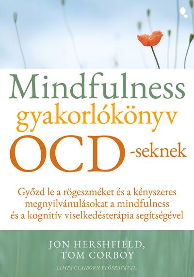 Mindfulness gyakorlókönyv OCD-seknek - Győzd le a rögeszméket és a kényszeres megnyilvánulásokat a mindfulness és a kognitív vis