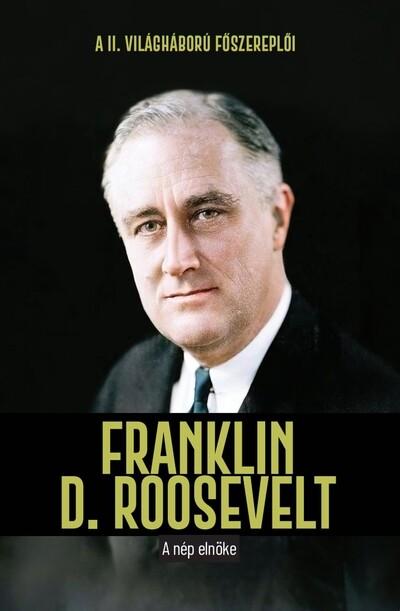 Franklin D. Roosevelt - A nép elnöke - A II. világháború főszereplői