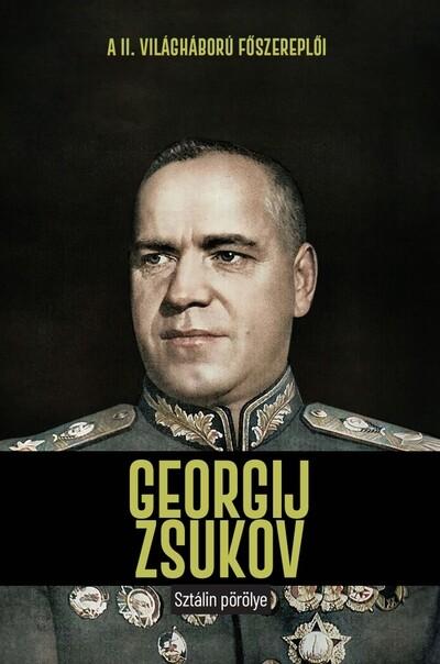 Georgij Zsukov - Sztálin pörölye - A II. világháború főszereplői