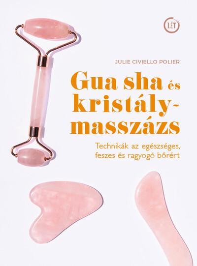 Gua sha és kristálymasszázs - Technikák az egészséges, feszes és ragyogó bőrért