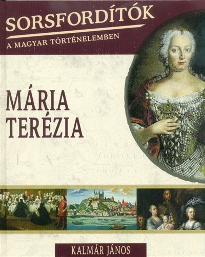 Mária Terézia /Sorsfordítók 15.