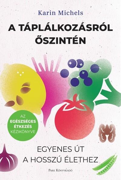 A táplálkozásról őszintén - Egyenes út a hosszú élethez A táplálkozásról őszintén - Egyenes út a hosszú élethez