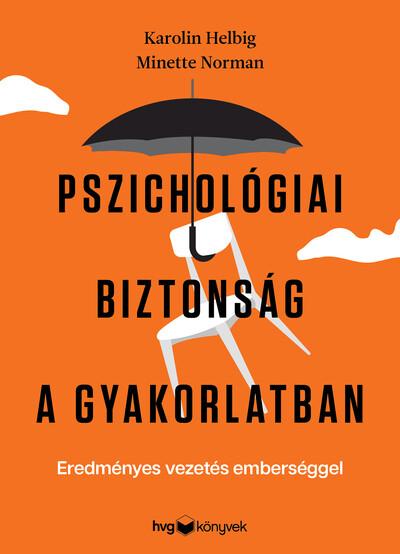 Pszichológiai biztonság a gyakorlatban - Eredményes vezetés emberséggel Pszichológiai biztonság a gyakorlatban - Eredményes vezetés emberséggel
