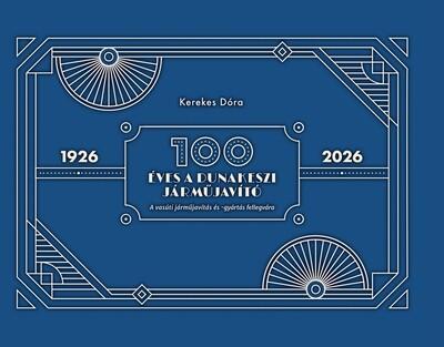 100 éves a dunakeszi járműjavító - A vasúti járműjavítás és -gyártás fellegvára 100 éves a dunakeszi járműjavító - A vasúti járműjavítás és -gyártás fellegvára