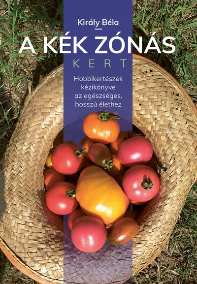 A kék zónás kert - Hobbikertészek kézikönyve az egészséges, hosszú élethez
