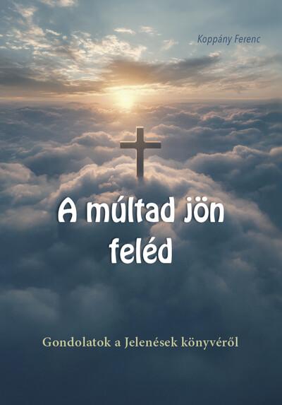 A múltad jön feléd - Gondolatok a Jelenések könyvéről