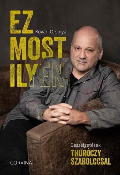 Ez most ilyen - Beszélgetések Thuróczy Szabolccsal Ez most ilyen - Beszélgetések Thuróczy Szabolccsal