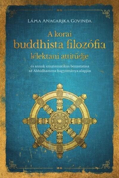 A korai buddhista filozófia lélektani attitűdje - "és annak szisztematikus bemutatása az Abhidhamma hagyománya alapján "