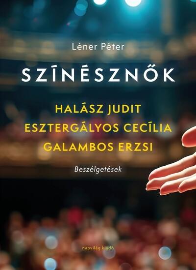 Színésznők - Esztergályos Cecília, Galambos Erzsi, Halász Judit - Beszélgetések Színésznők - Esztergályos Cecília, Galambos Erzsi, Halász Judit - Beszélgetések
