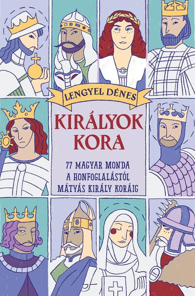 Királyok kora - 77 magyar monda a honfoglalástól Mátyás király koráig  
