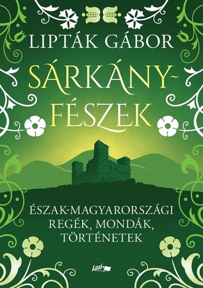 Sárkányfészek - Észak-magyarországi regék, mondák, történetek