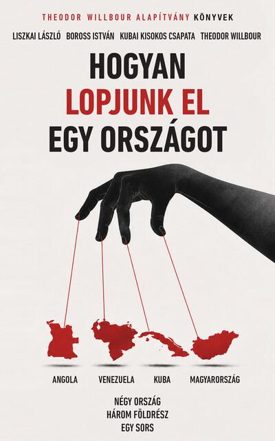 Hogyan lopjunk el egy országot - Négy ország, három földrész, egy sors - Theodor Willbour Alapítvány Könyvek