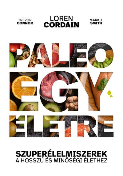 Paleo egy életre - Szuperélelmiszerek a hosszú és minőségi élethez 