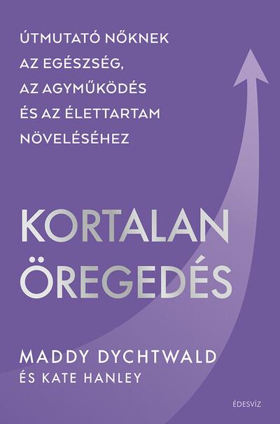 Kortalan öregedés - Útmutató nőknek az egészség, az agyműködés és az élettartam növeléséhez