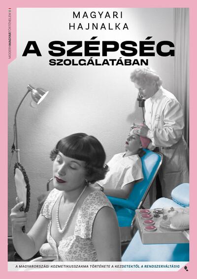 A szépség szolgálatában - A kozmetikusszakma története a kezdetektől a rendszerváltásig - Modern magyar történelem A szépség szolgálatában - A kozmetikusszakma története a kezdetektől a rendszerváltásig - Modern magyar történelem