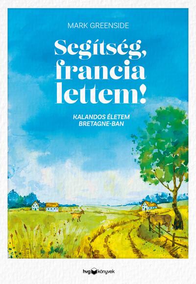 Segítség, francia lettem! - Kalandos életem Bretagne-ban Segítség, francia lettem! - Kalandos életem Bretagne-ban