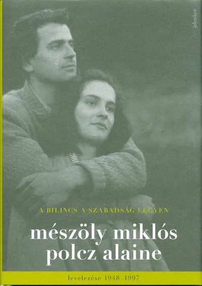 A bilincs a szabadság legyen /Mészöly Miklós és Polcz Alaine levelezése 1948-1997.