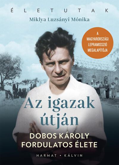 Az igazak útján - Dobos Károly fordulatos élete - Életutak