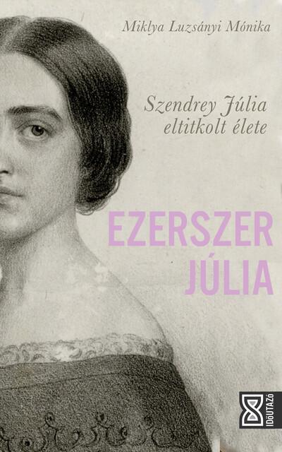 Ezerszer Júlia - Szendrey Júlia eltitkolt élete - Időutazó