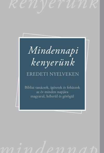 Mindennapi kenyerünk - Bibliai tanácsok, ígéretek és fohászok az év minden napjára magyarul, héberül és görögül