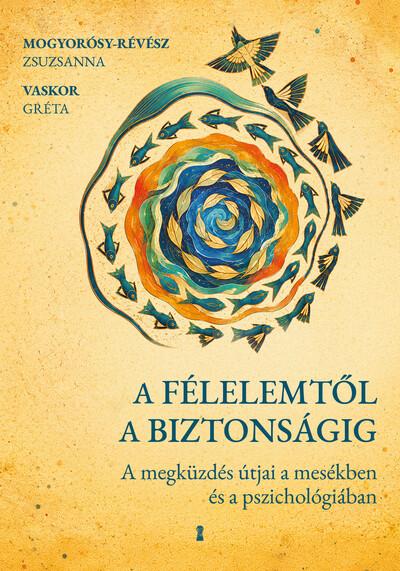 A félelemtől a biztonságig - A megküzdés útjai a mesékben és a pszichológiában A félelemtől a biztonságig - A megküzdés útjai a mesékben és a pszichológiában