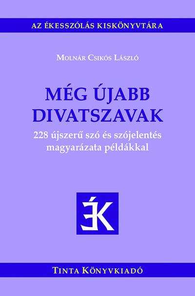 Még újabb divatszavak - 228 újszerű szó és szójelentés magyarázata példákkal - Az ékesszólás kiskönyvtára Még újabb divatszavak - 228 újszerű szó és szójelentés magyarázata példákkal - Az ékesszólás kiskönyvtára