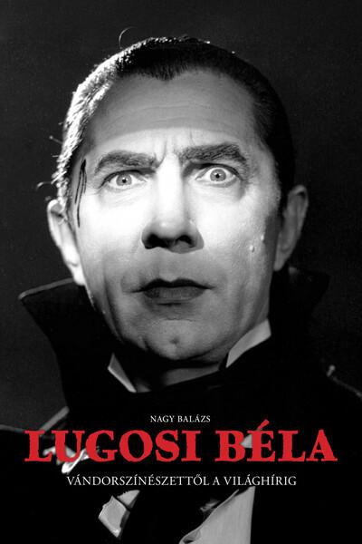 Lugosi Béla - Vándorszínészettől a világhírig