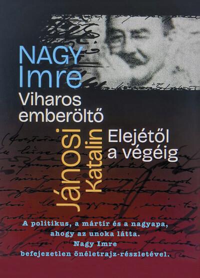Viharos emberöltő Elejétől a végéig - Nagy Imre befejezetlen önéletrajza, a politikus, a mártír, a nagyapa élete, ahogy az unoka
