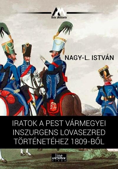 Iratok a Pest vármegyei inszurgens lovasezred történetéhez 1809-ből - 48-as Könyvtár