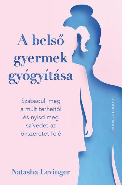 A belső gyermek gyógyítása - Szabadulj meg a múlt terheitől és nyisd meg szívedet az önszeretet felé